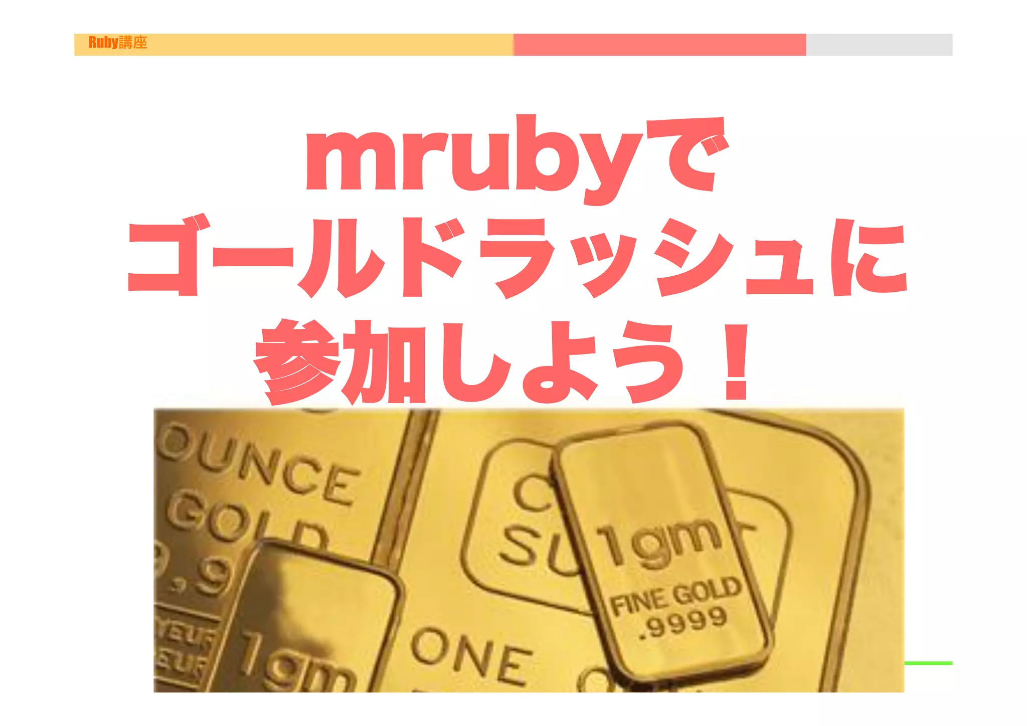 Ruby講座




      mrubyで
   ゴールドラッシュに
     参加しよう！

          
 
