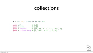 collections

                    a = [1, 'hi', 3.14, 1, 2, [4, 5]]

                    puts   a[2]             #   3.14
 ...
