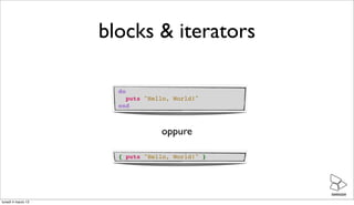 blocks & iterators

                      do
                        puts "Hello, World!"
                      end



   ...