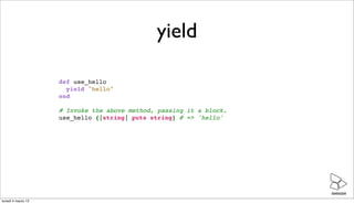 yield

                    def use_hello
                      yield "hello"
                    end

                    ...