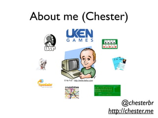 @chesterbr
http://chester.me
About me (Chester)
© Ila Fox - http://www.ilafox.com
 