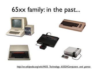 65xx family: in the past...
http://en.wikipedia.org/wiki/MOS_Technology_6502#Computers_and_games
 