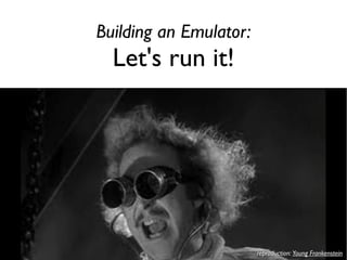 Building an Emulator:
Let's run it!
reproduction:reproduction: Young FrankensteinYoung Frankenstein
 