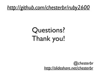 Questions?
Thank you!
@chesterbr
http://slideshare.net/chesterbr
http://github.com/chesterbr/ruby2600
 