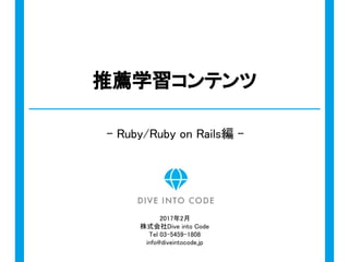 推薦学習コンテンツ
- Ruby/Ruby on Rails編 -
2017年2月
株式会社Dive into Code
Tel 03-5459-1808
info@diveintocode.jp
 