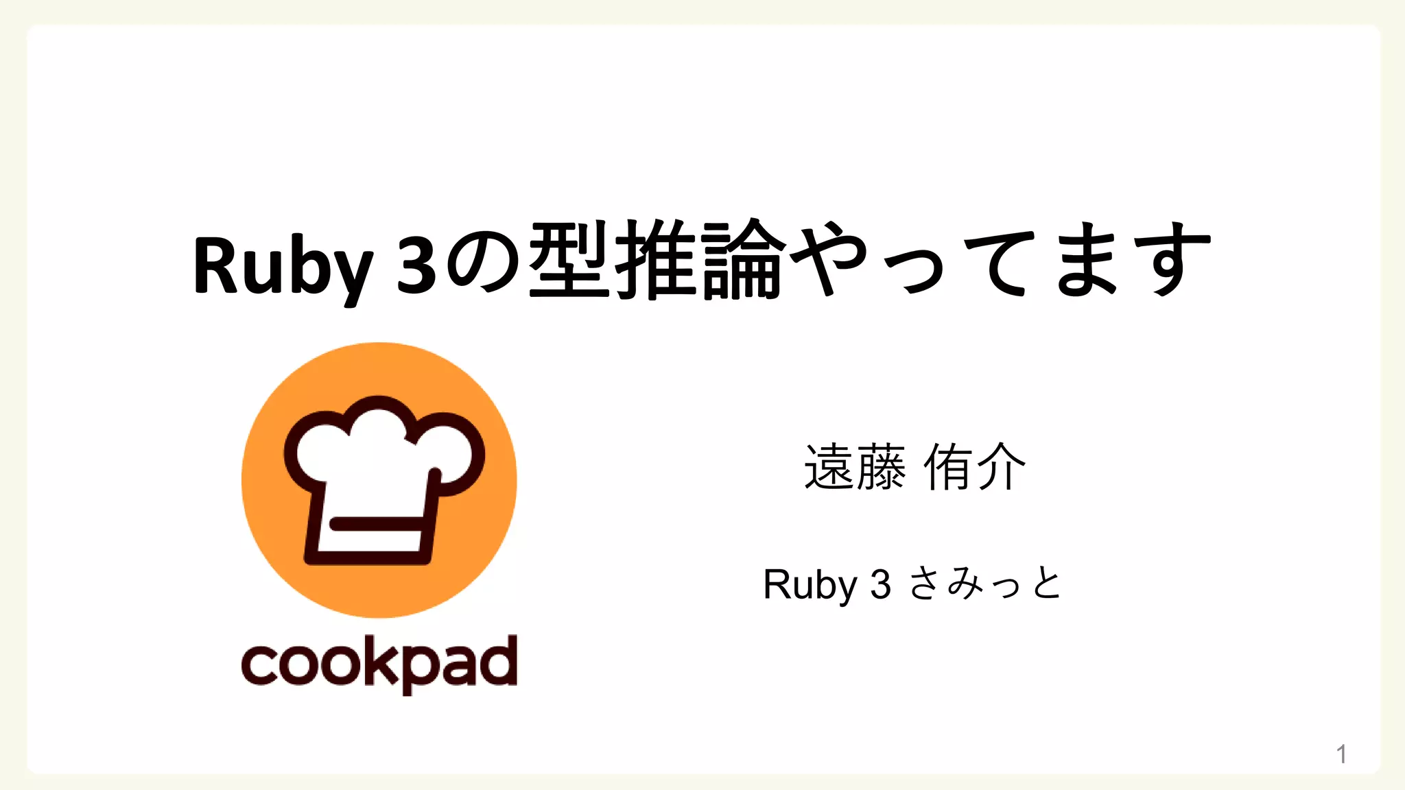Ruby 3の型推論やってます
遠藤 侑介
Ruby 3 さみっと
1
 