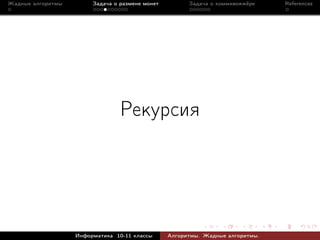 Жадные алгоритмы        Задача о размене монет         Задача о коммивояжёре    References




                                 Рекурсия




                   Информатика 10-11 классы      Алгоритмы. Жадные алгоритмы.
 