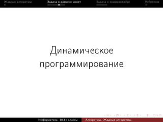 Жадные алгоритмы        Задача о размене монет         Задача о коммивояжёре    References




                     Динамическое
                   программирование



                   Информатика 10-11 классы      Алгоритмы. Жадные алгоритмы.
 