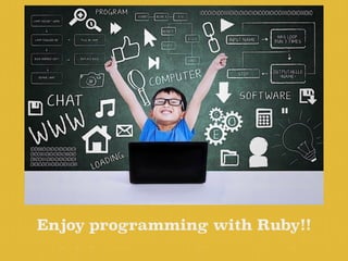 Enjoy programming with Ruby!!
 