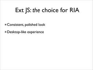 Ext JS: the choice for RIA

✴Consistent, polished look

✴Desktop-like experience
 