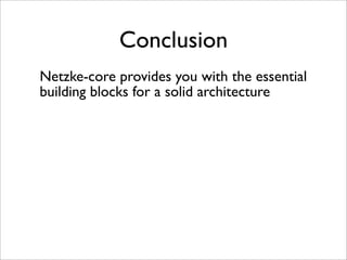 Conclusion
Netzke-core provides you with the essential
building blocks for a solid architecture
 