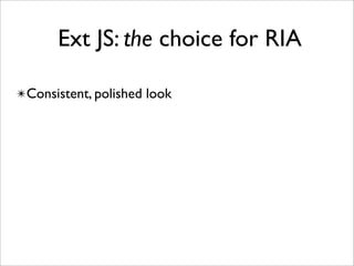 Ext JS: the choice for RIA

✴Consistent, polished look
 