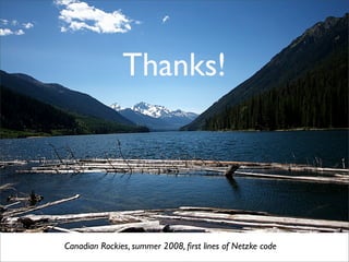 Thanks!




Canadian Rockies, summer 2008, ﬁrst lines of Netzke code
 
