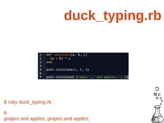 duck_typing.rb




$ ruby duck_typing.rb

9
grapes and apples; grapes and apples;
 