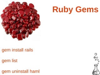 Ruby Gems



gem install rails

gem list

gem uninstall haml
 