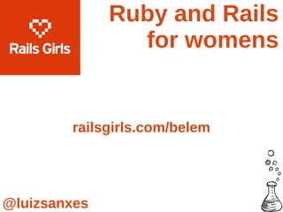Ruby and Rails
                for womens


        railsgirls.com/belem




@luizsanxes
 