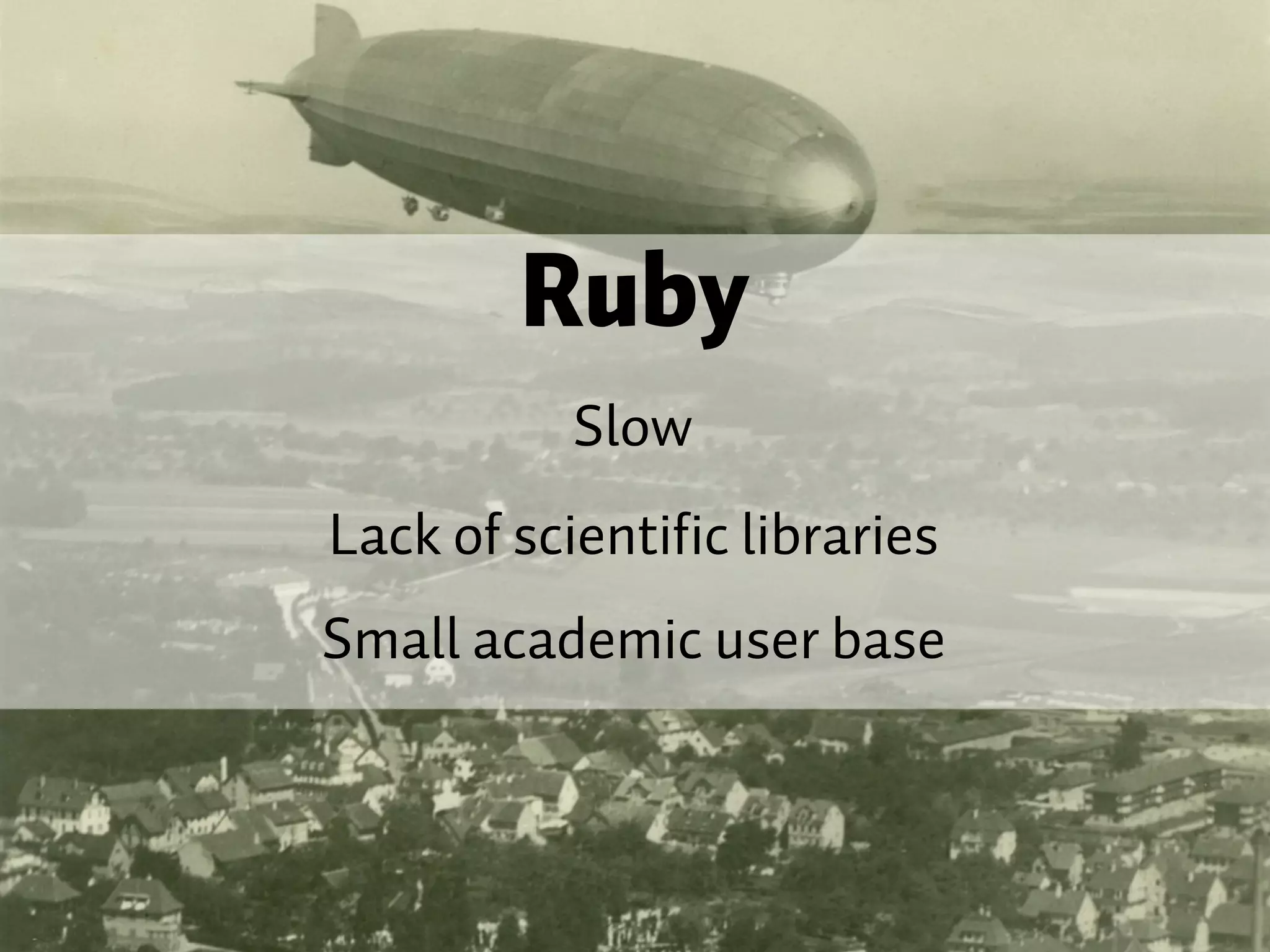 Ruby Slow Lack of scientific libraries Small academic user base 