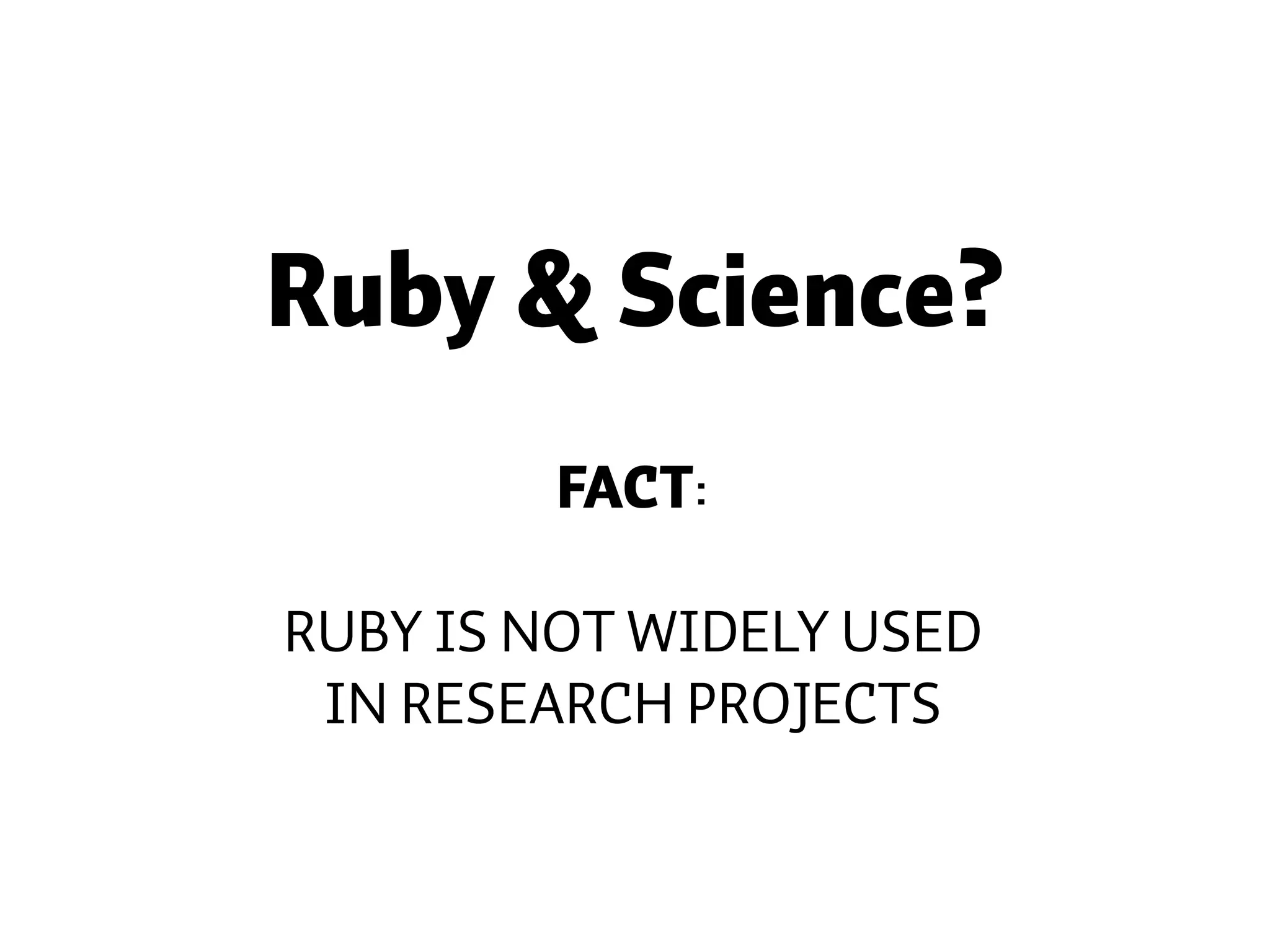 Ruby & Science? FACT: RUBY IS NOT WIDELY USED IN RESEARCH PROJECTS 