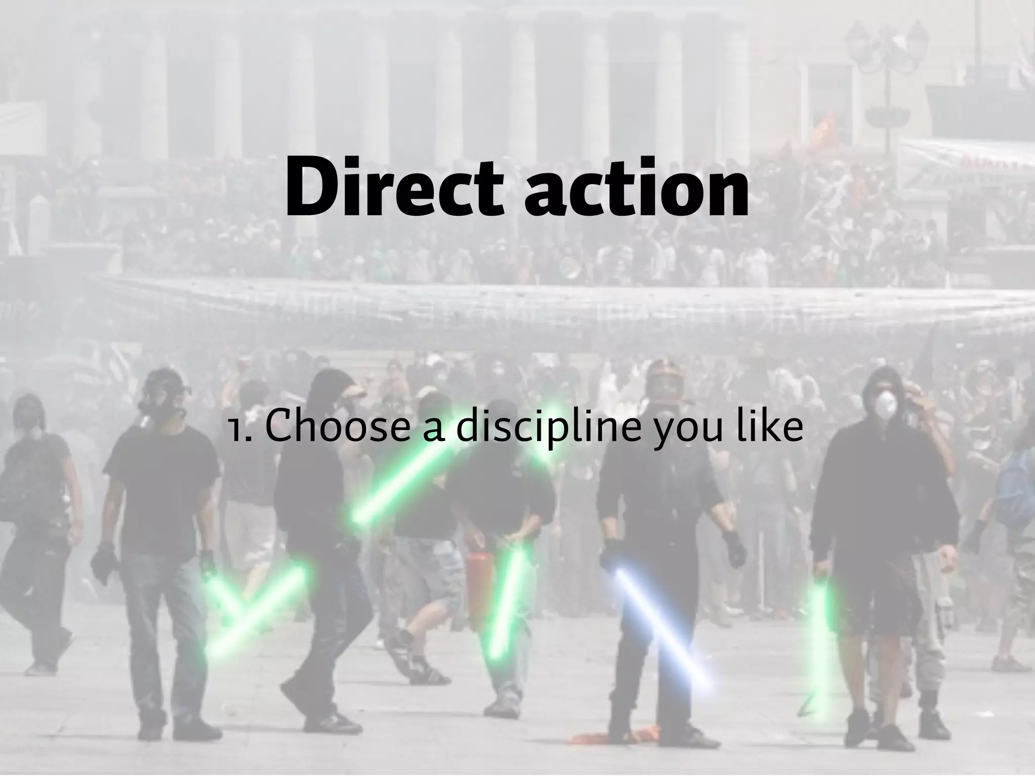 Direct action 1. Choose a discipline you like 