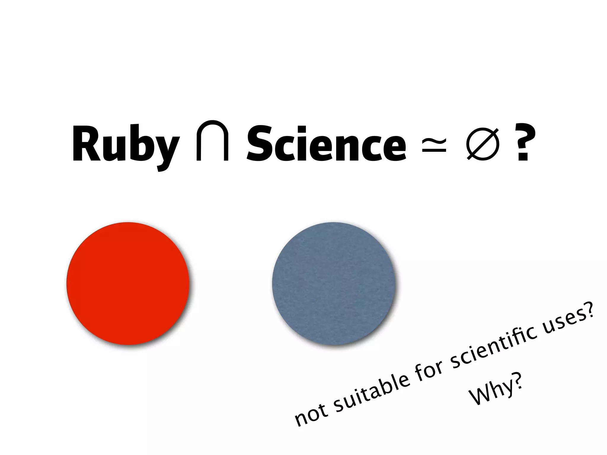 Ruby ∩Science ≃ ∅ ? Why? not suitable for scientiﬁc uses? 