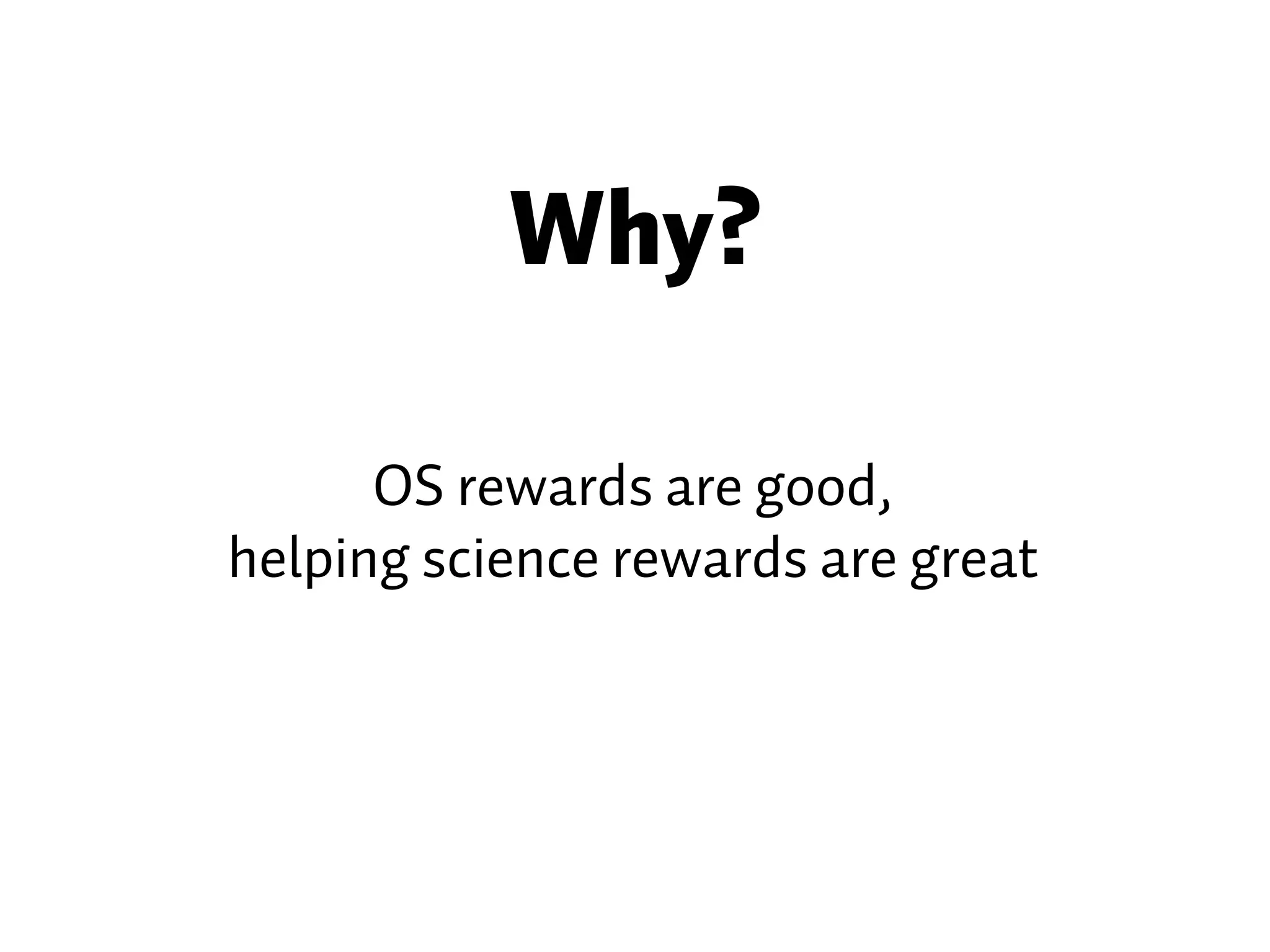 Why? OS rewards are good, helping science rewards are great 