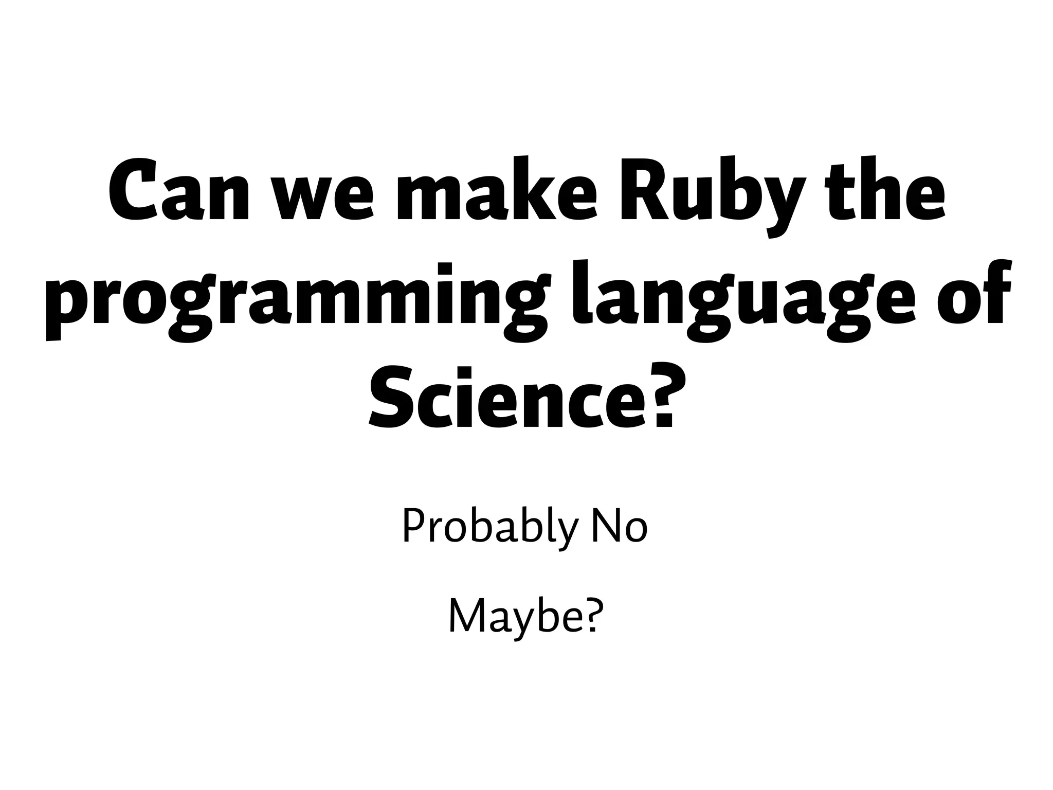 Probably No Maybe? Can we make Ruby the programming language of Science? 