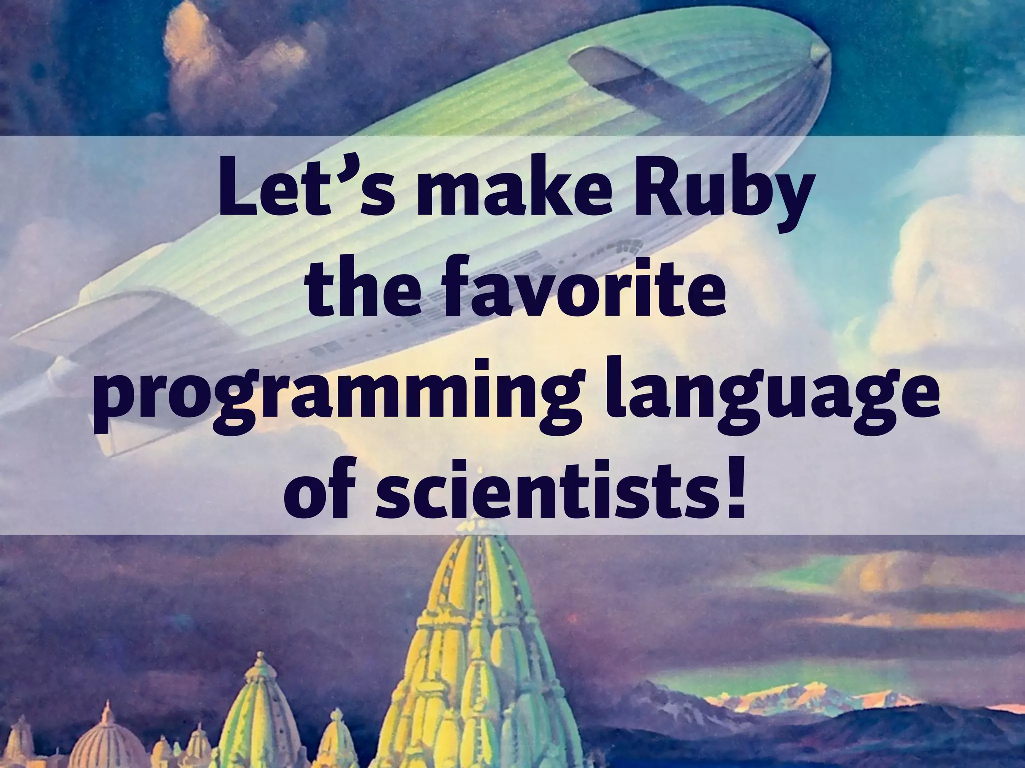 Let’s make Ruby the favorite programming language of scientists! 