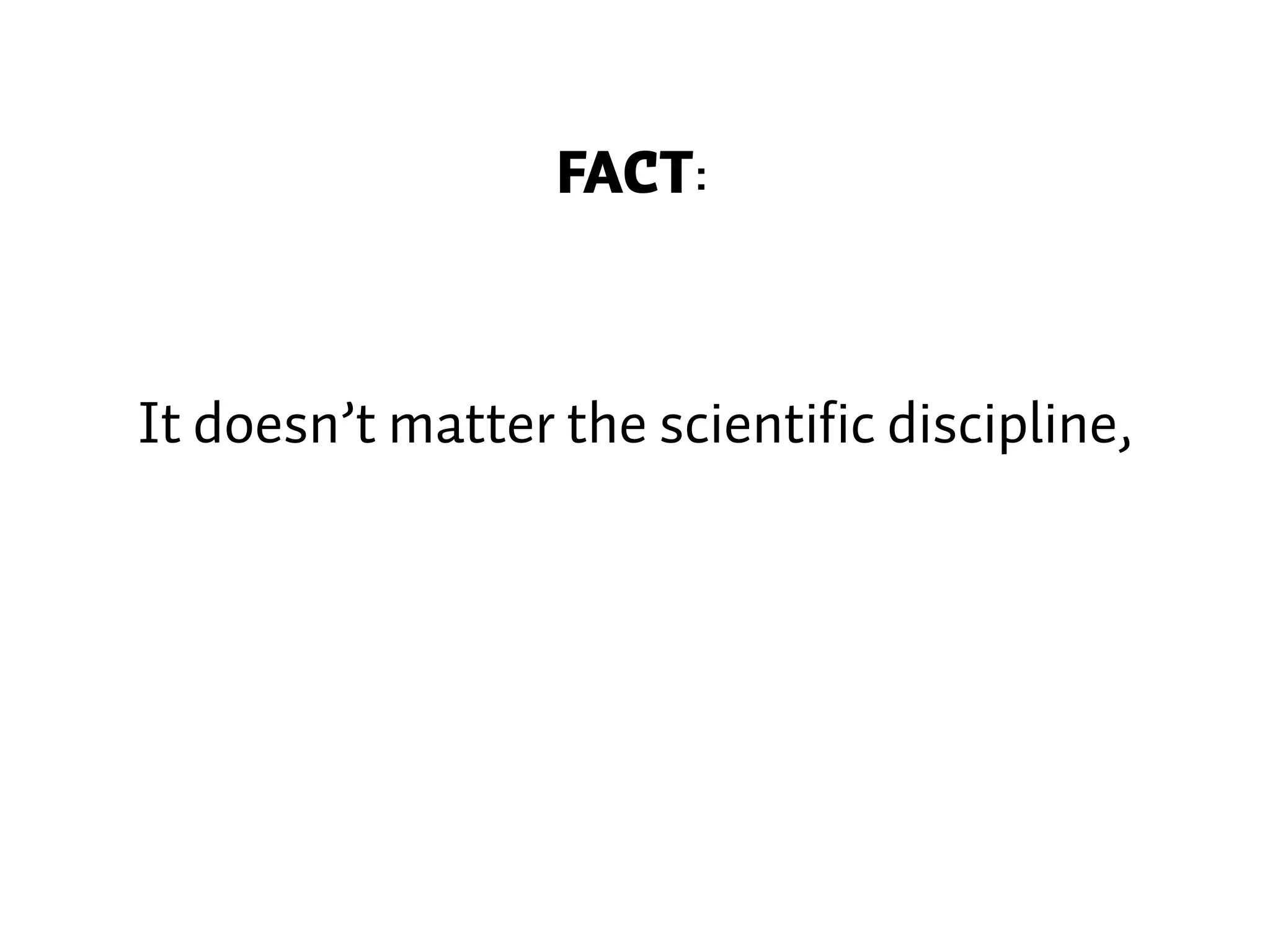 FACT: It doesn’t matter the scientific discipline, 