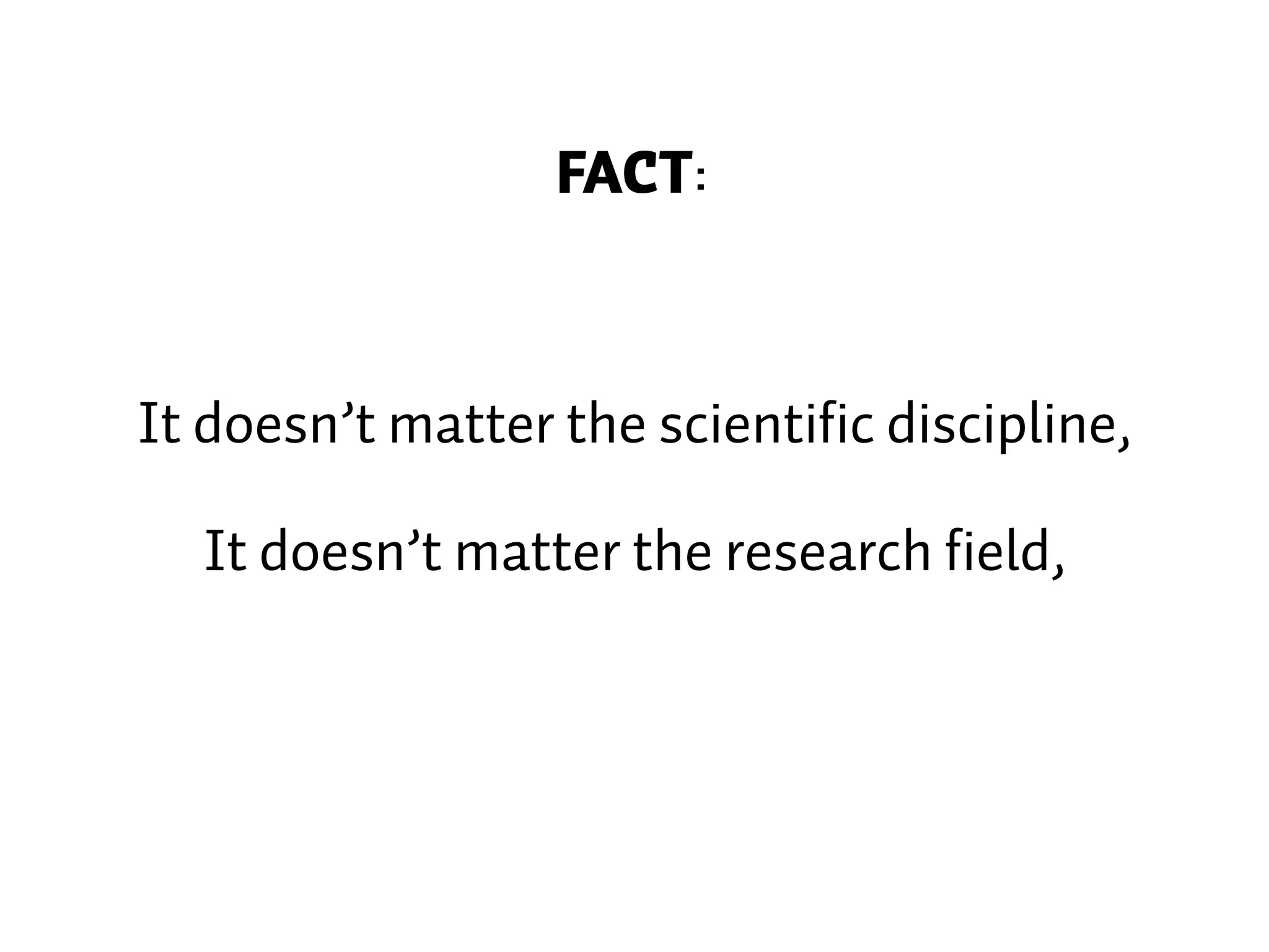 FACT: It doesn’t matter the scientific discipline, It doesn’t matter the research field, 