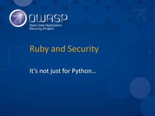 Ruby and Security
It’s not just for Python…
 