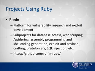 Projects Using Ruby
• Ronin
– Platform for vulnerability research and exploit
development
– Subprojects for database acces...