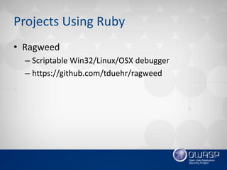 Projects Using Ruby
• Ragweed
– Scriptable Win32/Linux/OSX debugger
– https://github.com/tduehr/ragweed
 