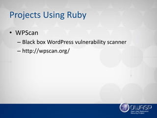 Projects Using Ruby
• WPScan
– Black box WordPress vulnerability scanner
– http://wpscan.org/
 