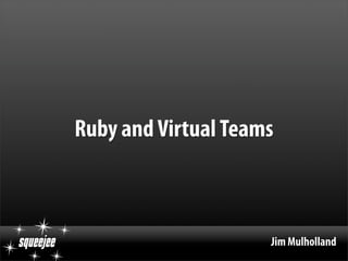 Ruby and Virtual Teams



!#$$%$$                        Jim Mulholland
 