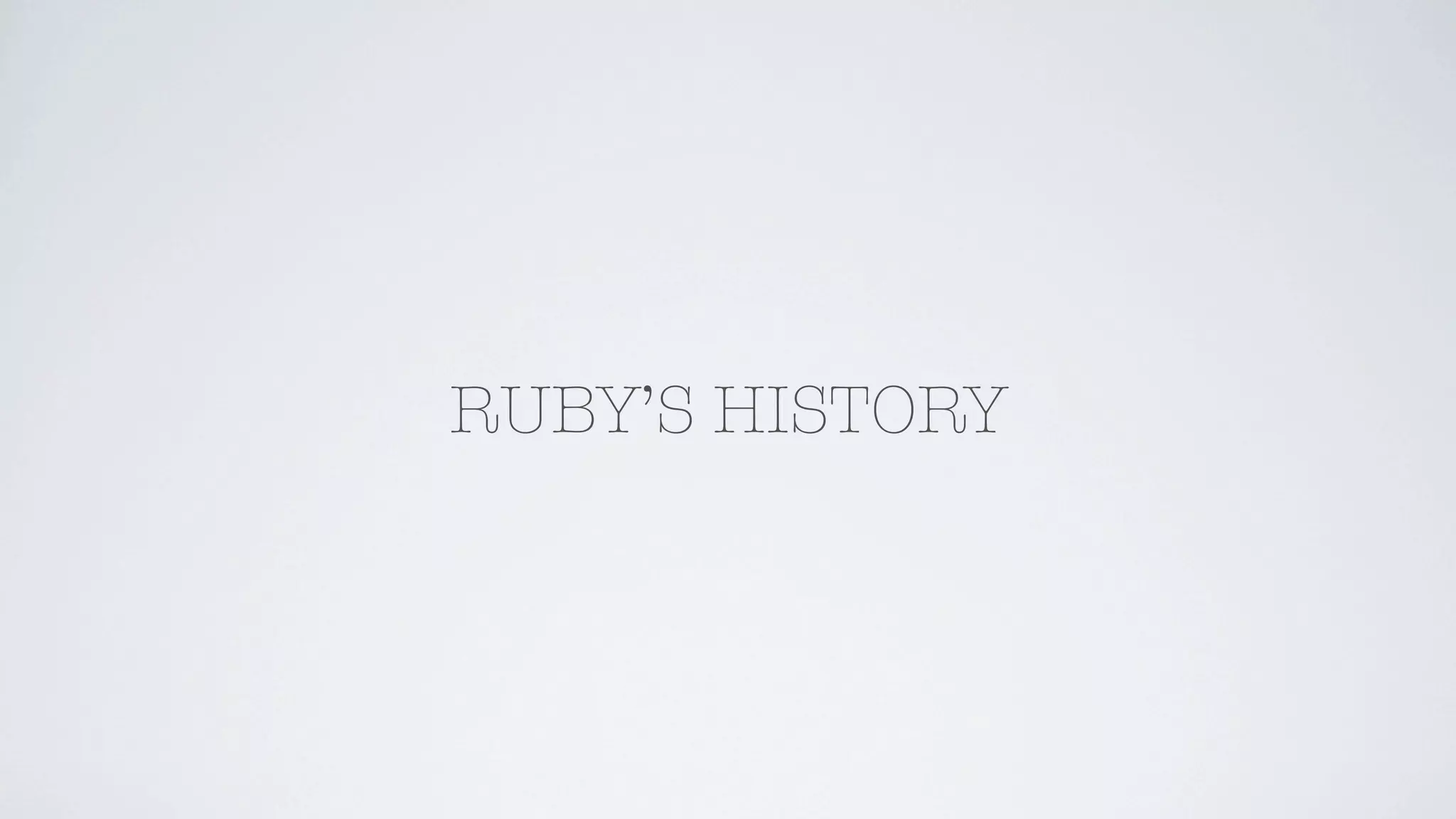 RUBY’S HISTORY
 