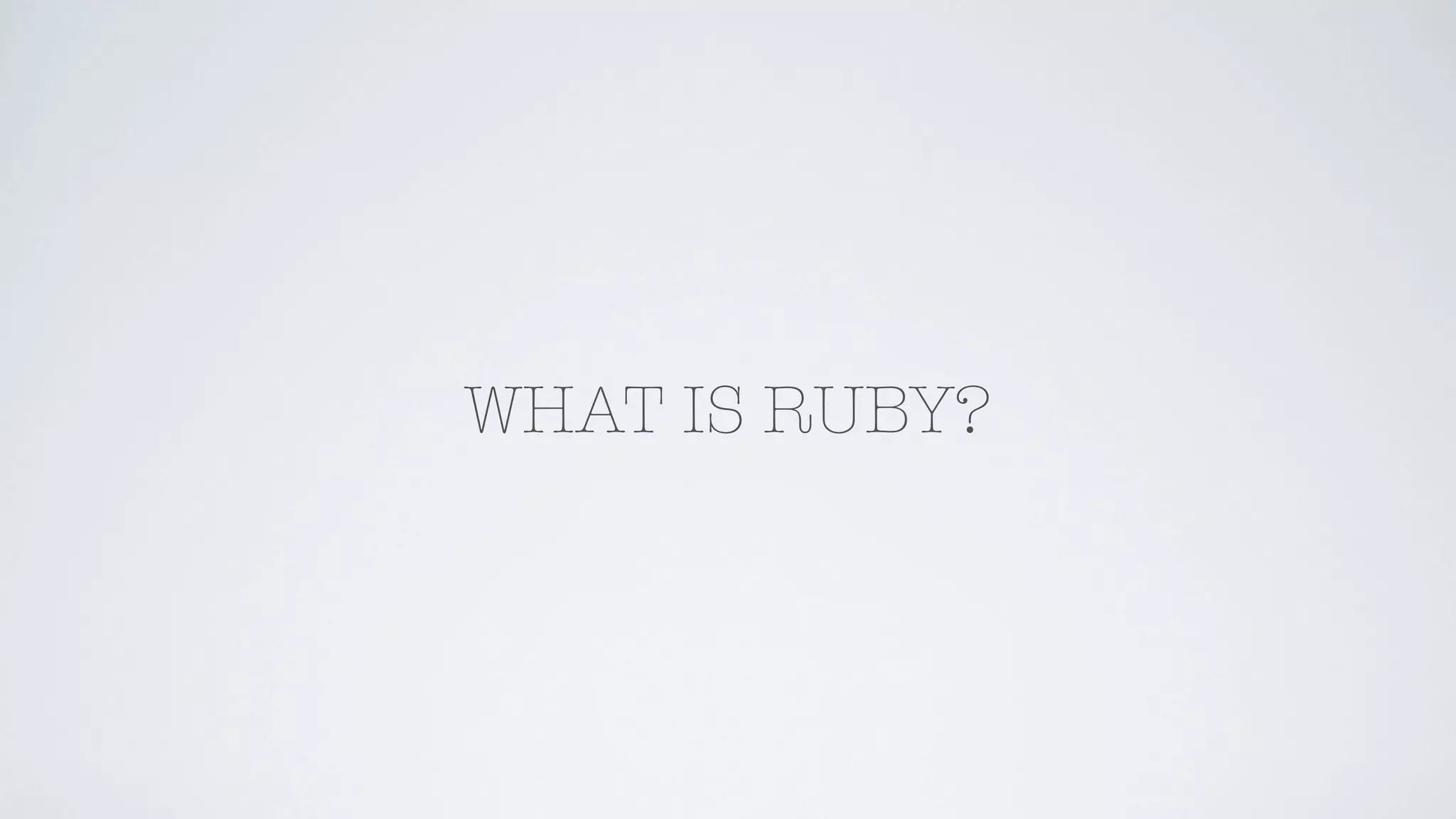 WHAT IS RUBY?
 