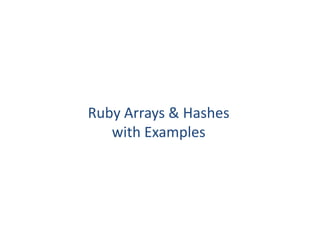 Ruby Arrays & Hashes
   with Examples
 