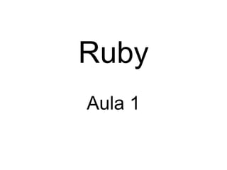 Ruby
Aula 1
 