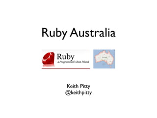 Ruby Australia


    Keith Pitty
    @keithpitty
 
