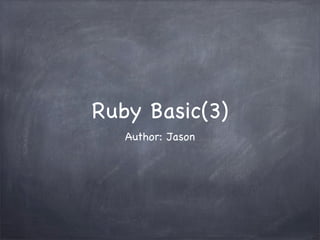 Ruby Basic(3)
Author: Jason
 