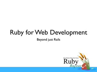 Ruby for Web Development
        Beyond just Rails
 