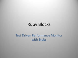 Ruby Blocks Test Driven Performance Monitorwith Stubs 