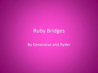 Ruby Bridges
By Genevieve and Ryder
 
