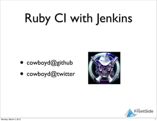 Ruby CI with Jenkins


                    • cowboyd@github
                    • cowboyd@twitter


Monday, March 5, 2012                          1
 