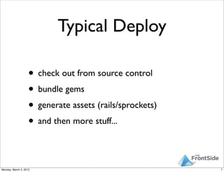 Typical Deploy

                    • check out from source control
                    • bundle gems
                    ...
