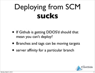 Deploying from SCM
                              sucks

                    • If Github is getting DDOS’d should that
    ...
