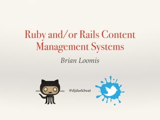 Ruby and/or Rails Content
Management Systems
Brian Loomis
@djdarkbeat
 