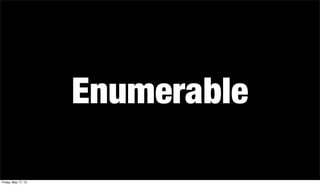 Enumerable
Friday, May 17, 13
 