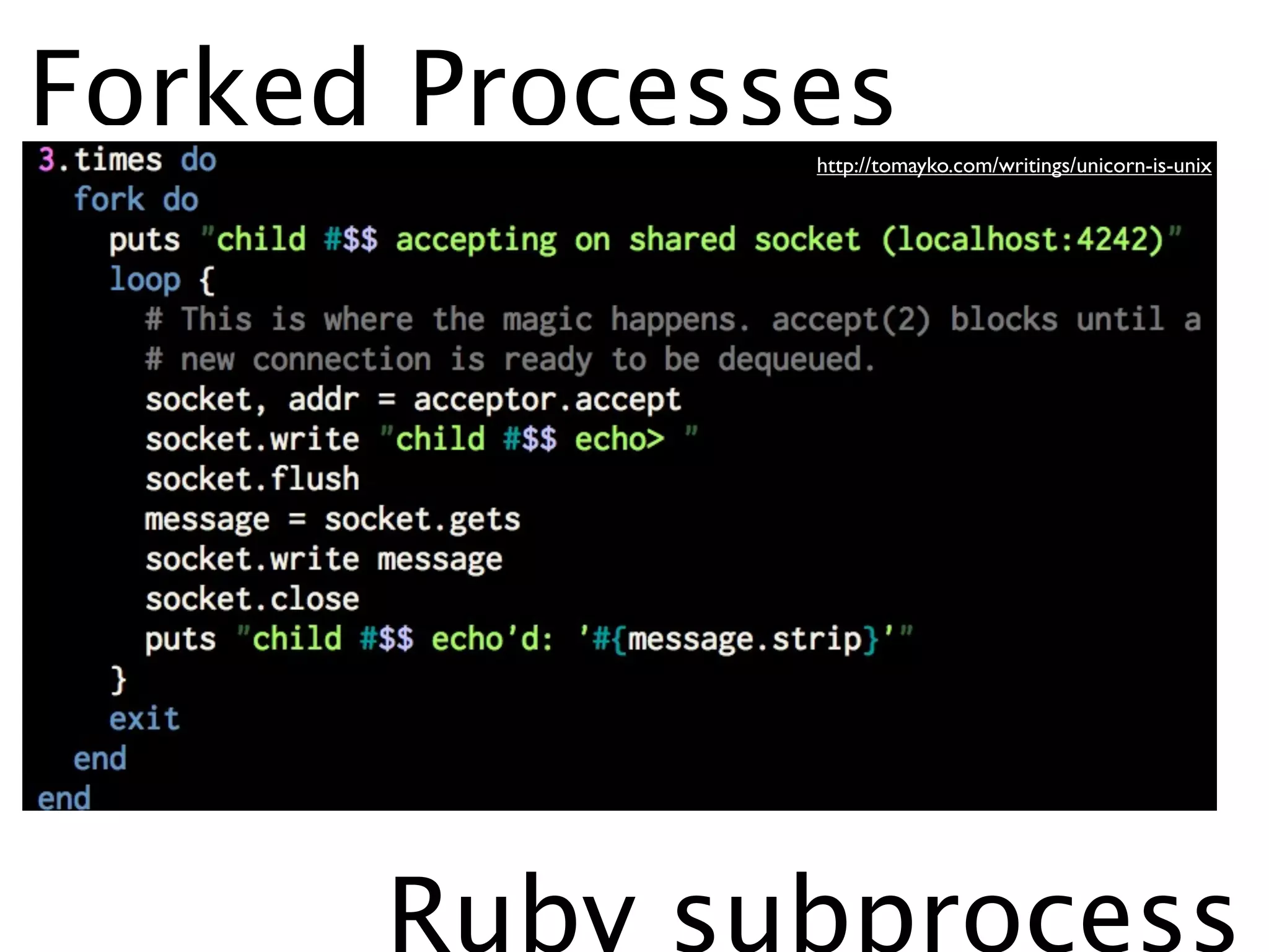 Forked Processes
              http://tomayko.com/writings/unicorn-is-unix




      Ruby subprocess
 