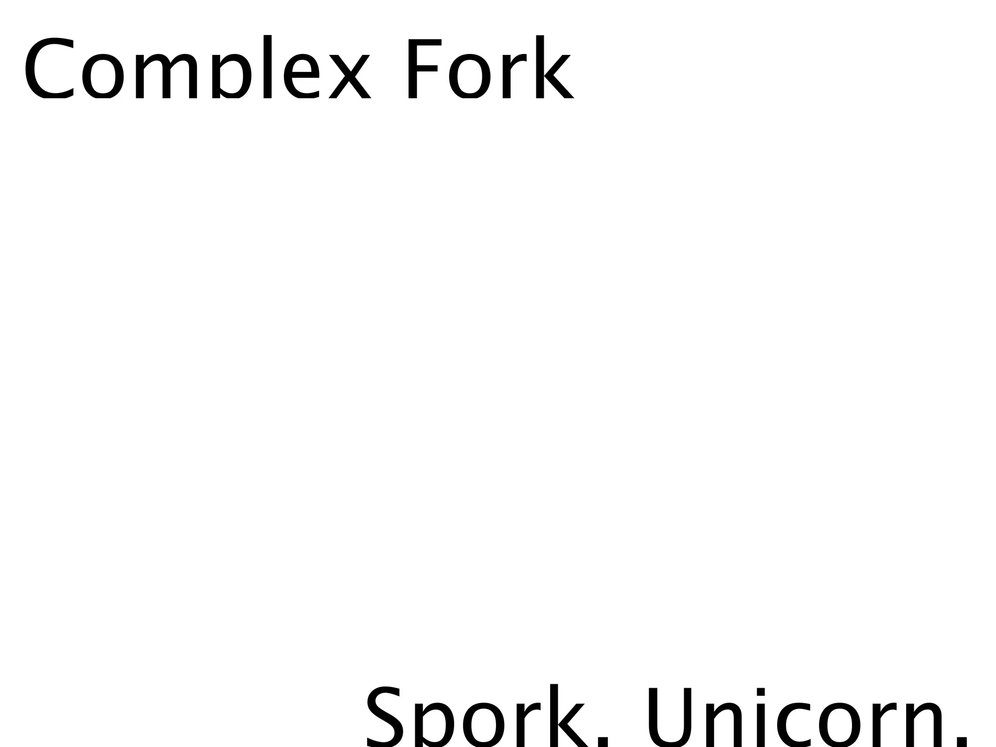 Complex Fork




       Spork, Unicorn,
 
